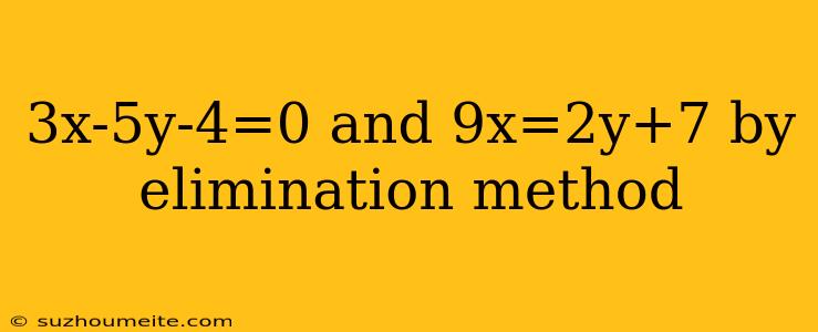 3x-5y-4=0 And 9x=2y+7 By Elimination Method