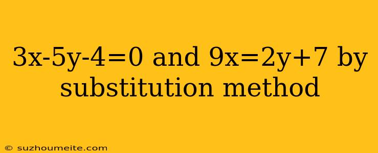 3x-5y-4=0 And 9x=2y+7 By Substitution Method