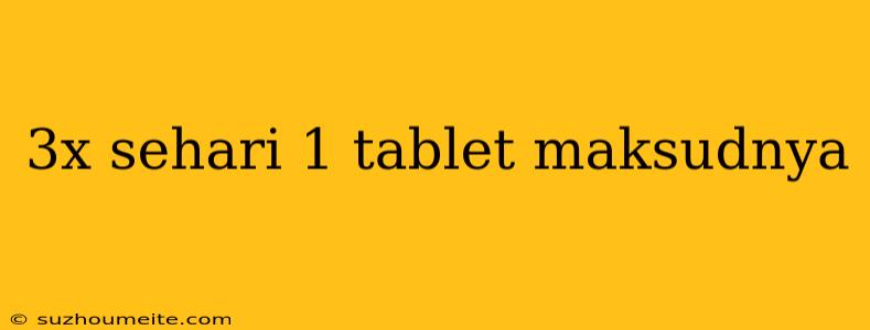 3x Sehari 1 Tablet Maksudnya