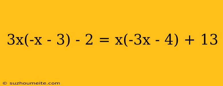 3x(-x - 3) - 2 = X(-3x - 4) + 13