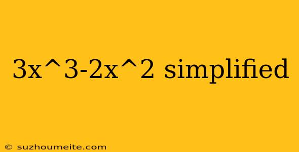 3x^3-2x^2 Simplified