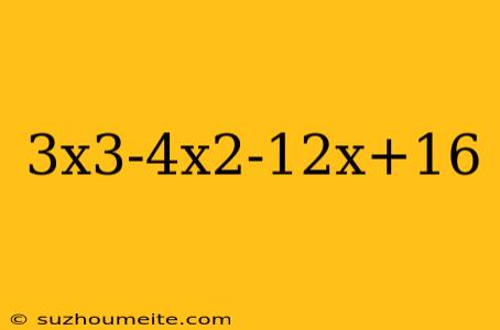 3x3-4x2-12x+16