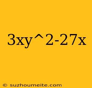 3xy^2-27x