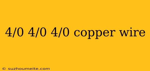 4/0 4/0 4/0 Copper Wire