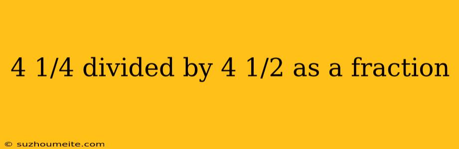 4 1/4 Divided By 4 1/2 As A Fraction