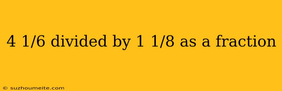 4 1/6 Divided By 1 1/8 As A Fraction