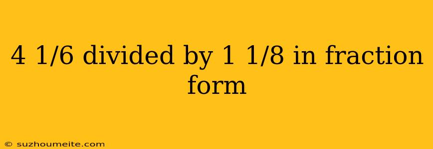 4 1/6 Divided By 1 1/8 In Fraction Form