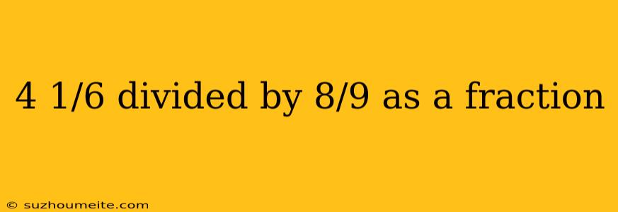 4 1/6 Divided By 8/9 As A Fraction