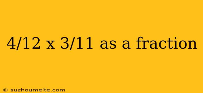 4/12 X 3/11 As A Fraction