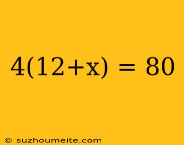 4(12+x) = 80