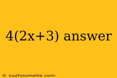 4(2x+3) Answer