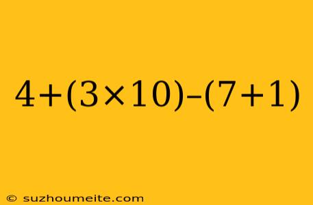 4+(3×10)–(7+1)