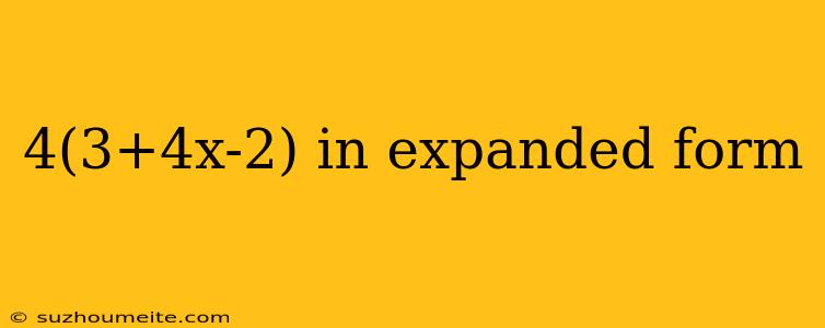 4(3+4x-2) In Expanded Form