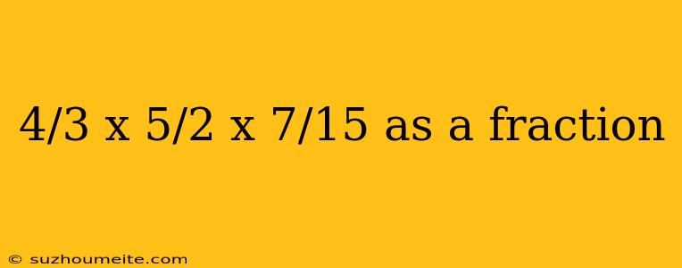 4/3 X 5/2 X 7/15 As A Fraction