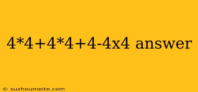 4*4+4*4+4-4x4 Answer