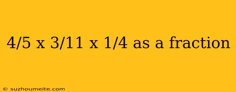 4/5 X 3/11 X 1/4 As A Fraction