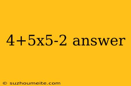 4+5x5-2 Answer