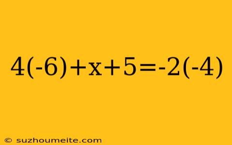 4(-6)+x+5=-2(-4)