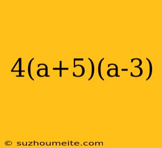 4(a+5)(a-3)