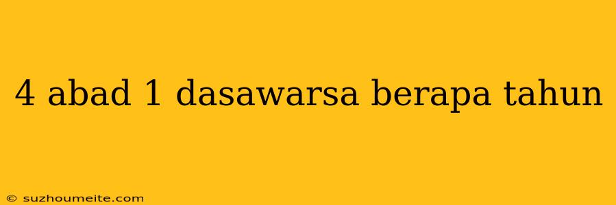 4 Abad 1 Dasawarsa Berapa Tahun