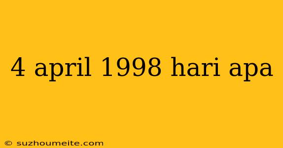 4 April 1998 Hari Apa