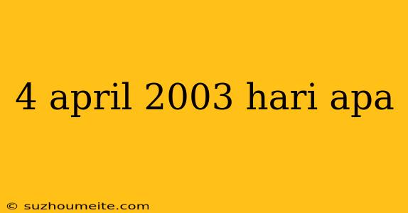 4 April 2003 Hari Apa