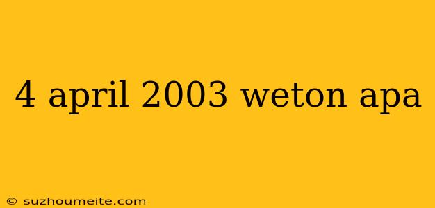 4 April 2003 Weton Apa