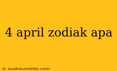 4 April Zodiak Apa