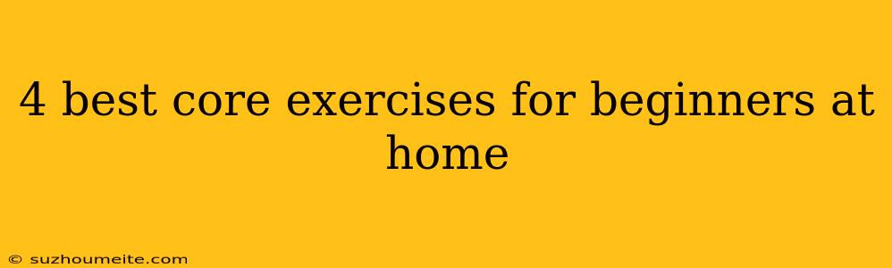 4 Best Core Exercises For Beginners At Home