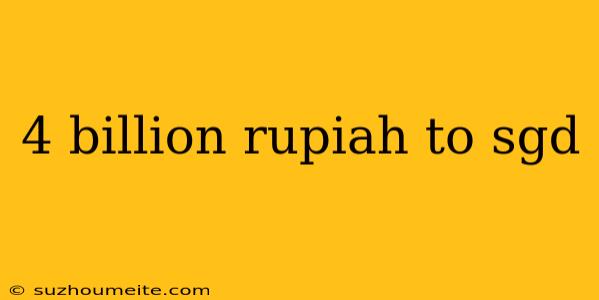 4 Billion Rupiah To Sgd