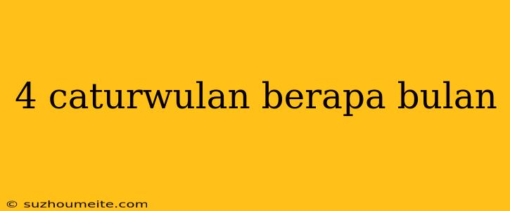 4 Caturwulan Berapa Bulan