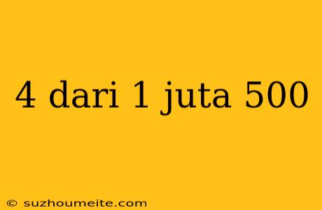 4 Dari 1 Juta 500