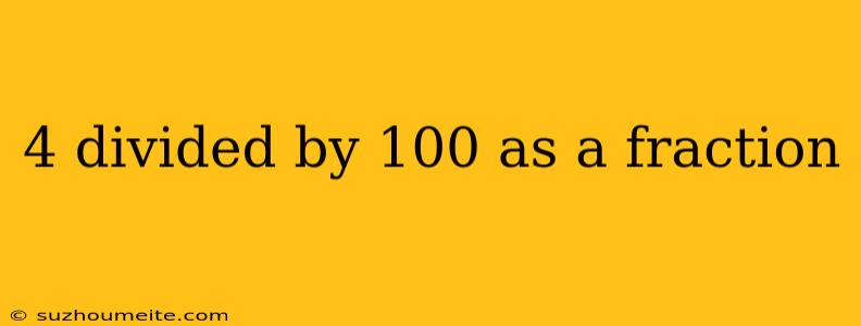 4 Divided By 100 As A Fraction