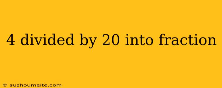 4 Divided By 20 Into Fraction