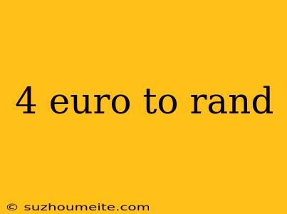 4 Euro To Rand