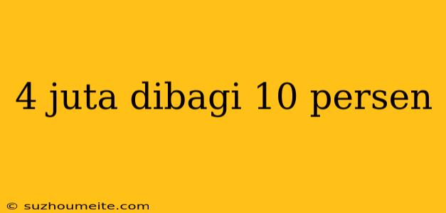 4 Juta Dibagi 10 Persen