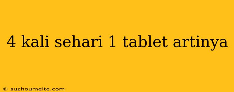 4 Kali Sehari 1 Tablet Artinya