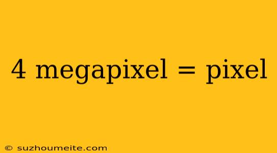 4 Megapixel = Pixel