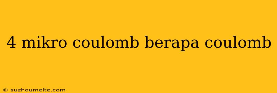 4 Mikro Coulomb Berapa Coulomb