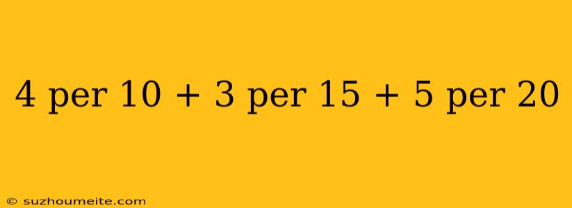 4 Per 10 + 3 Per 15 + 5 Per 20