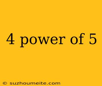 4 Power Of 5