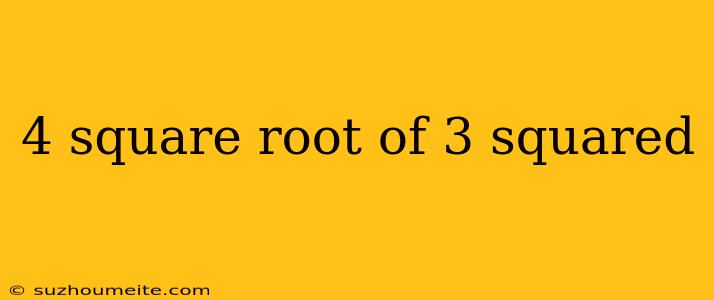 4 Square Root Of 3 Squared