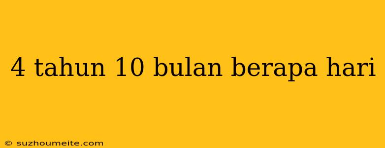 4 Tahun 10 Bulan Berapa Hari