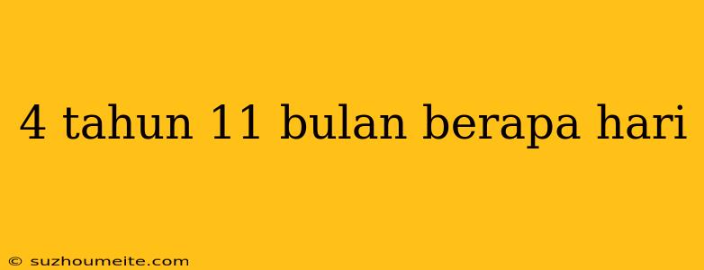 4 Tahun 11 Bulan Berapa Hari