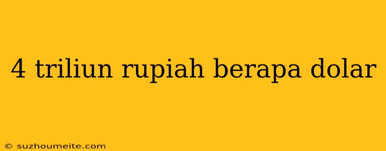 4 Triliun Rupiah Berapa Dolar