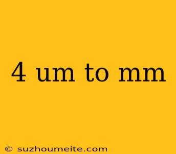 4 Um To Mm