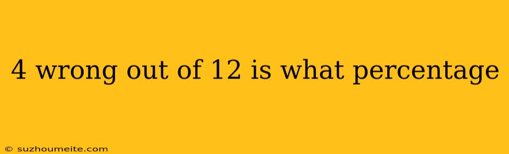 4 Wrong Out Of 12 Is What Percentage