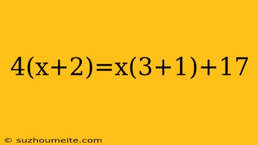 4(x+2)=x(3+1)+17