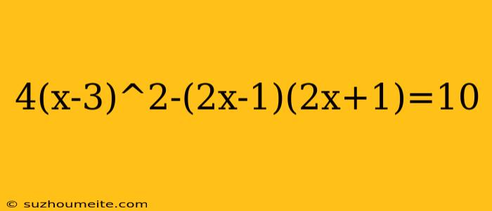 4(x-3)^2-(2x-1)(2x+1)=10