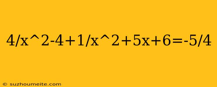 4/x^2-4+1/x^2+5x+6=-5/4